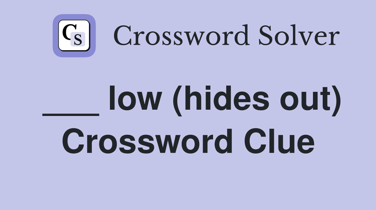 ___ low (hides out) Crossword Clue
