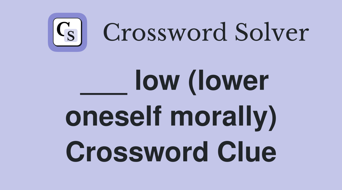 ___ low (lower oneself morally) Crossword Clue