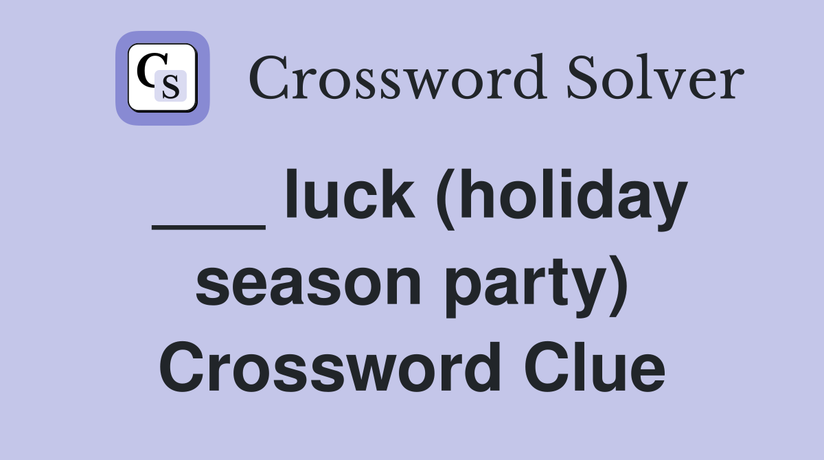 ___ luck (holiday season party) Crossword Clue