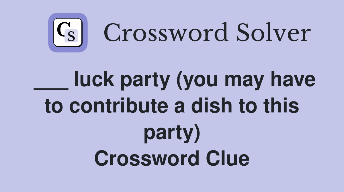 ___ luck party (you may have to contribute a dish to this party) Crossword Clue