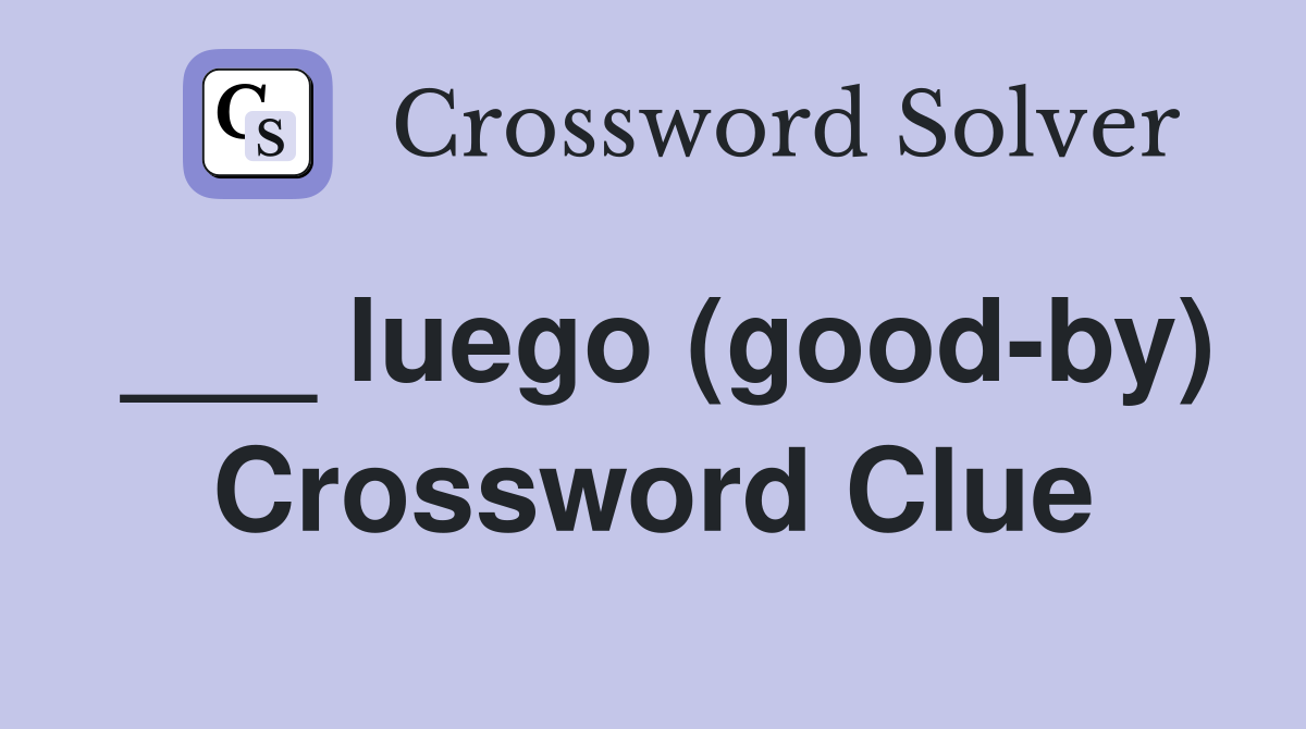 ___ luego (good-by) Crossword Clue