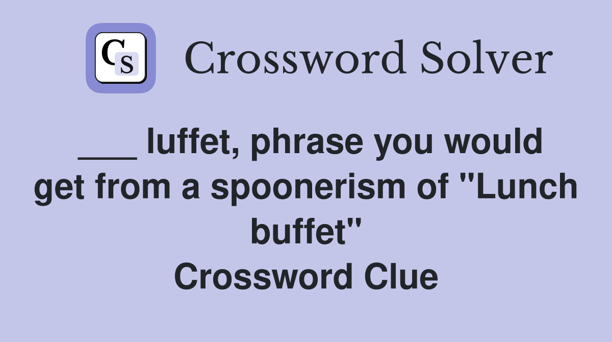 ___ luffet, phrase you would get from a spoonerism of "Lunch buffet" Crossword Clue
