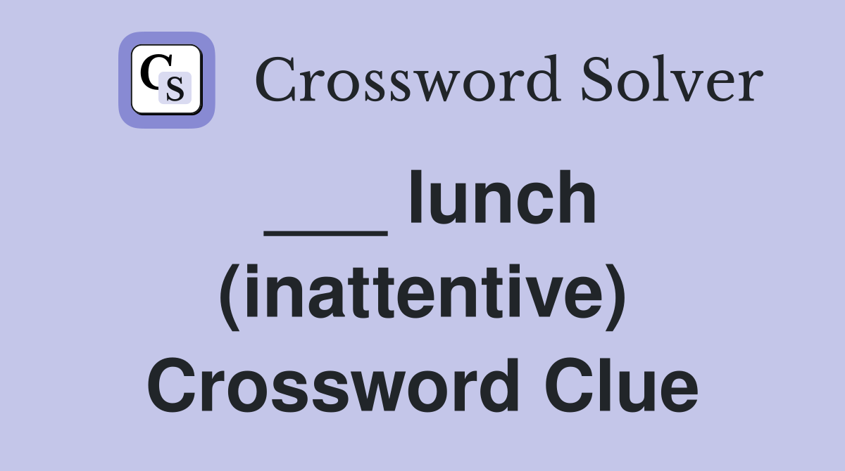 ___ lunch (inattentive) Crossword Clue