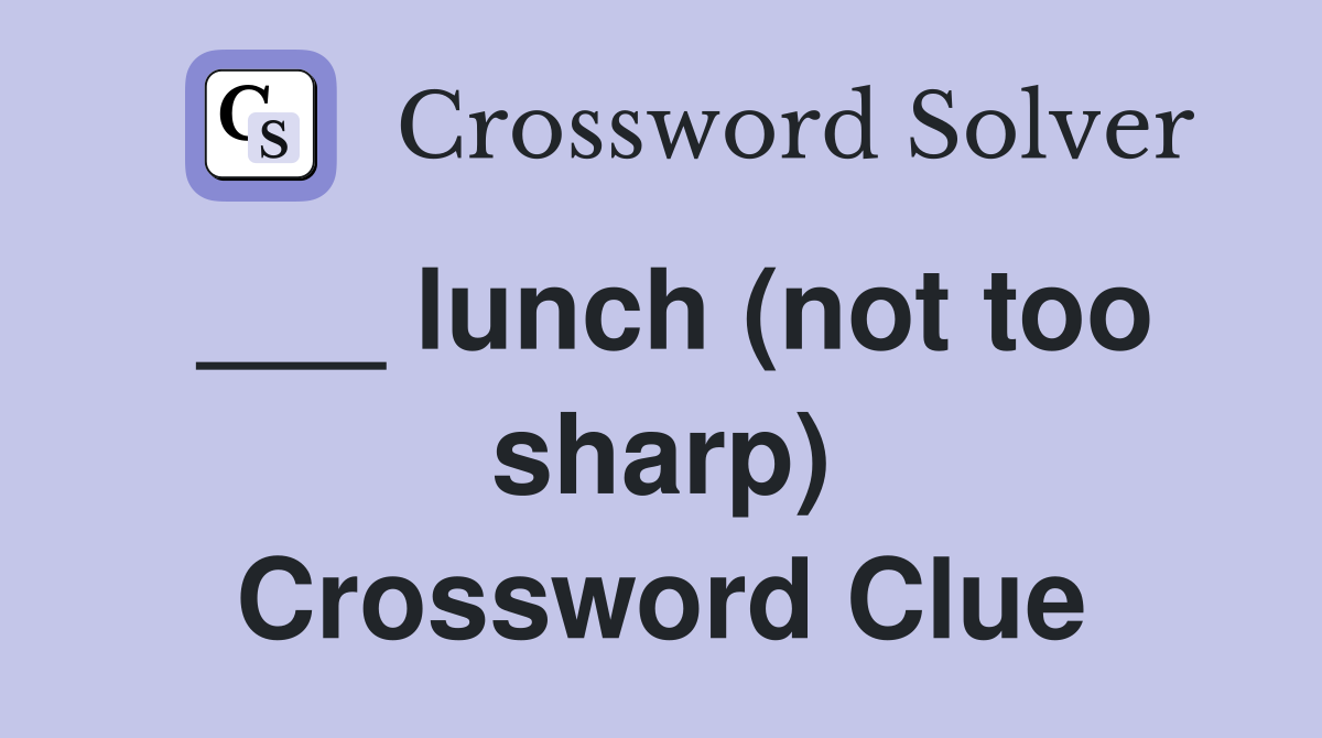 ___ lunch (not too sharp) Crossword Clue