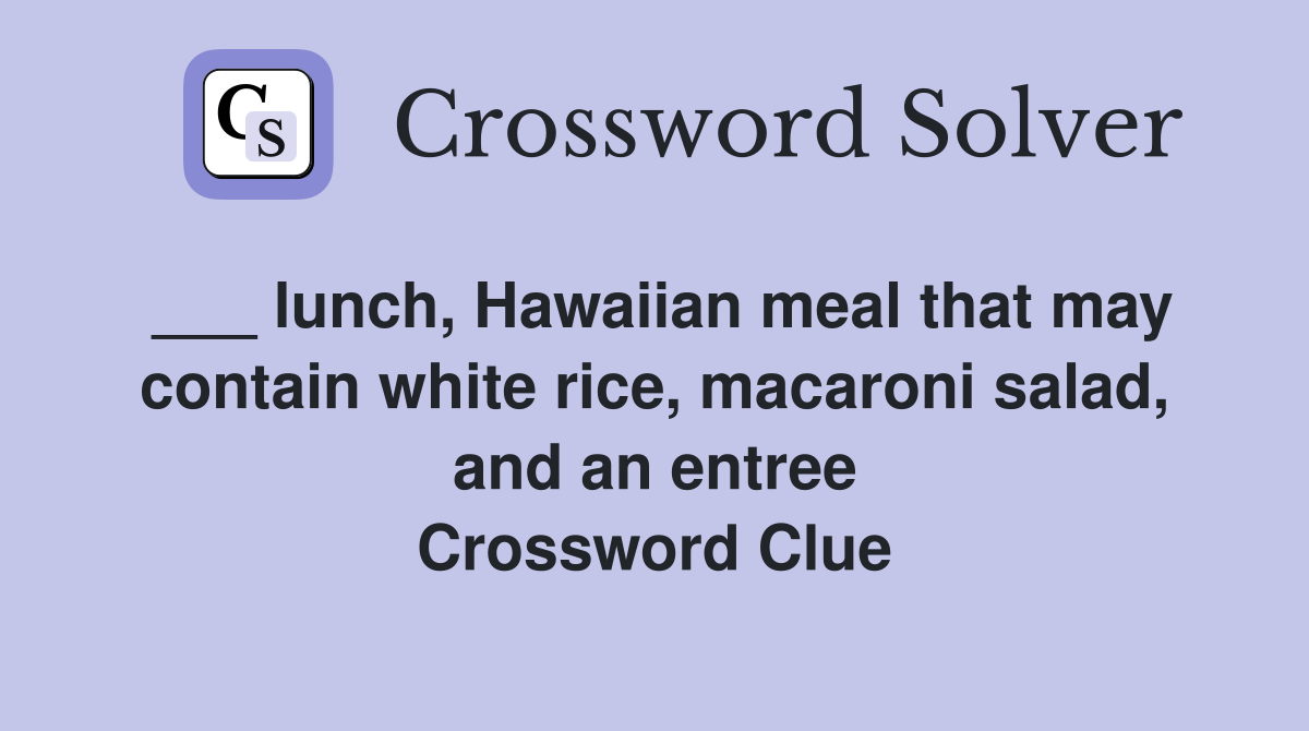 ___ lunch, Hawaiian meal that may contain white rice, macaroni salad, and an entree Crossword Clue