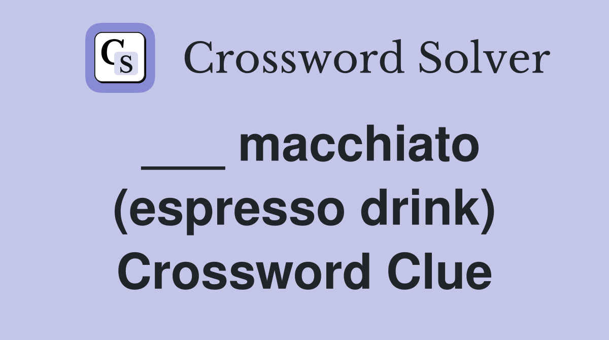 ___ macchiato (espresso drink) Crossword Clue