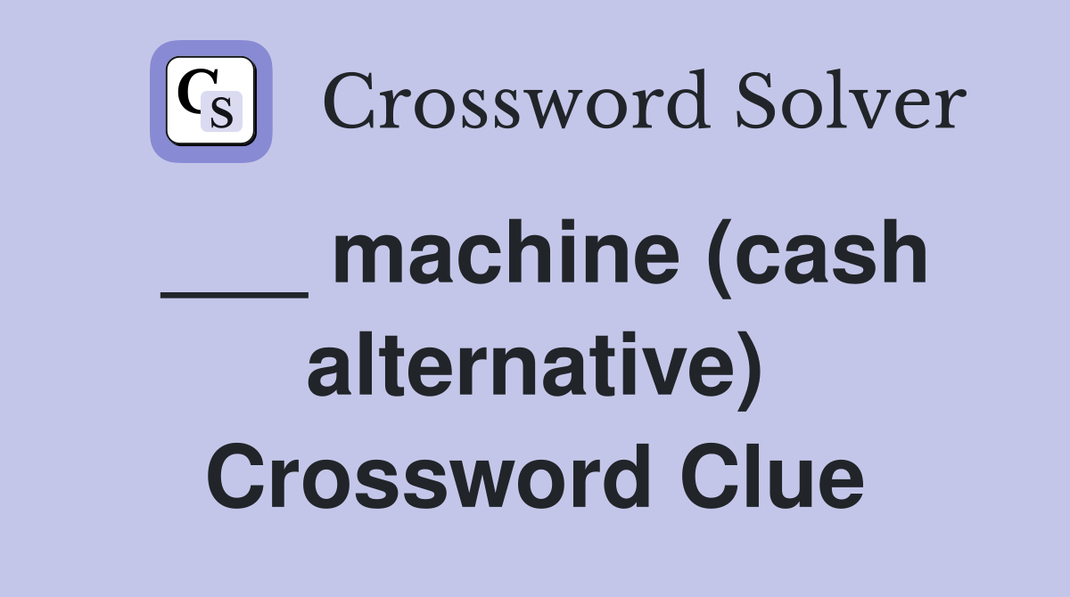 ___ machine (cash alternative) Crossword Clue