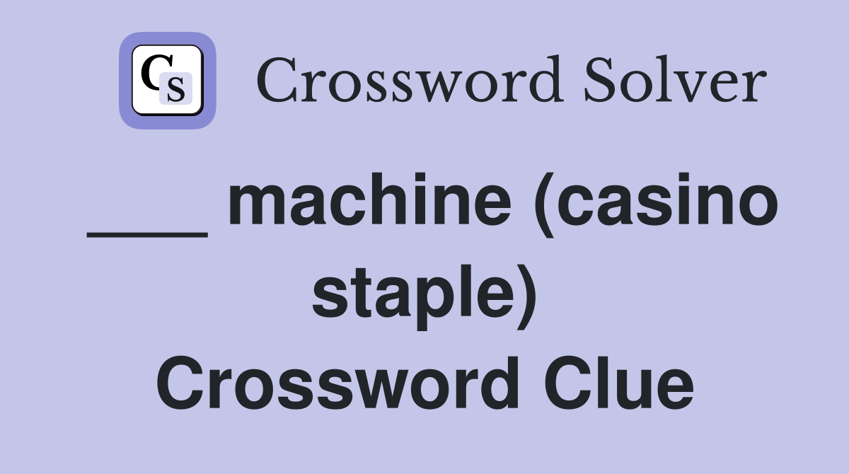 ___ machine (casino staple) Crossword Clue