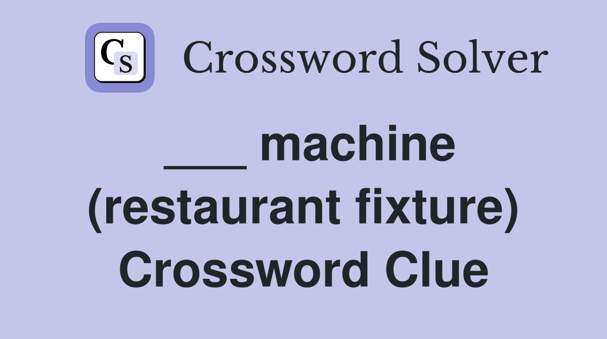 ___ machine (restaurant fixture) Crossword Clue