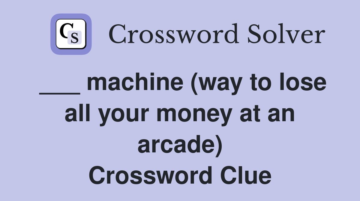 ___ machine (way to lose all your money at an arcade) Crossword Clue