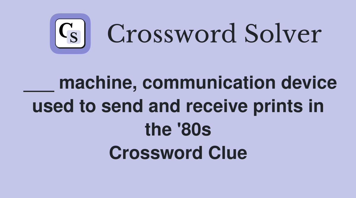 ___ machine, communication device used to send and receive prints in the '80s Crossword Clue