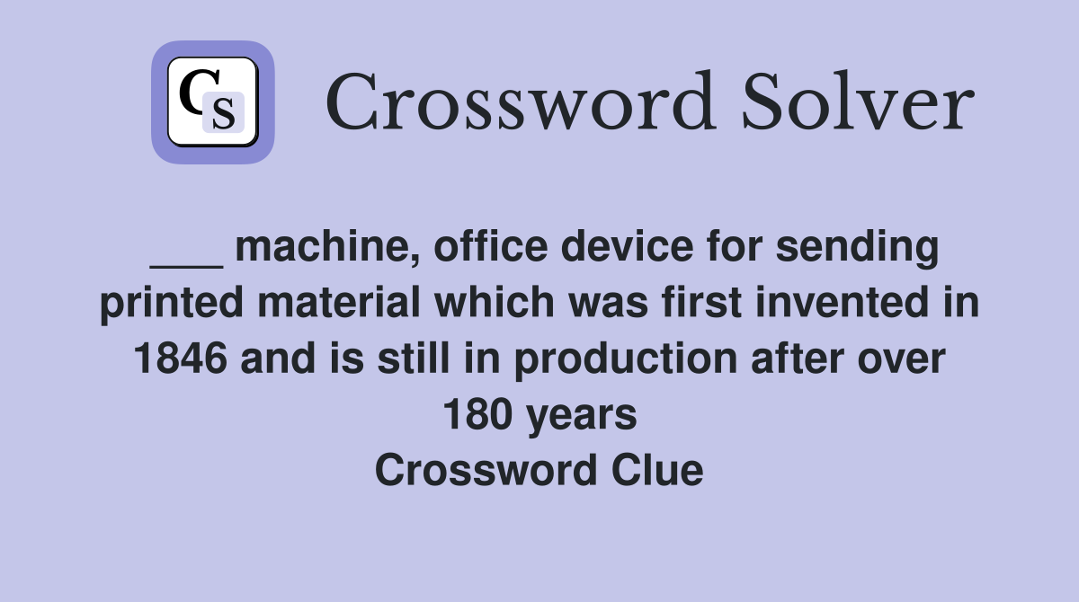 ___ machine, office device for sending printed material which was first invented in 1846 and is still in production after over 180 years Crossword Clue