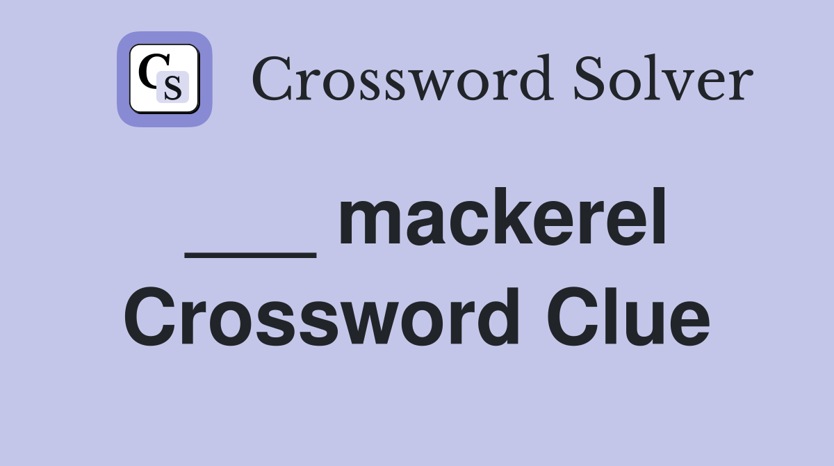 ___ mackerel Crossword Clue