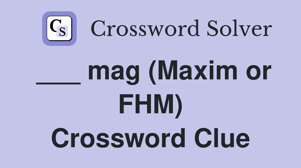___ mag (Maxim or FHM) Crossword Clue