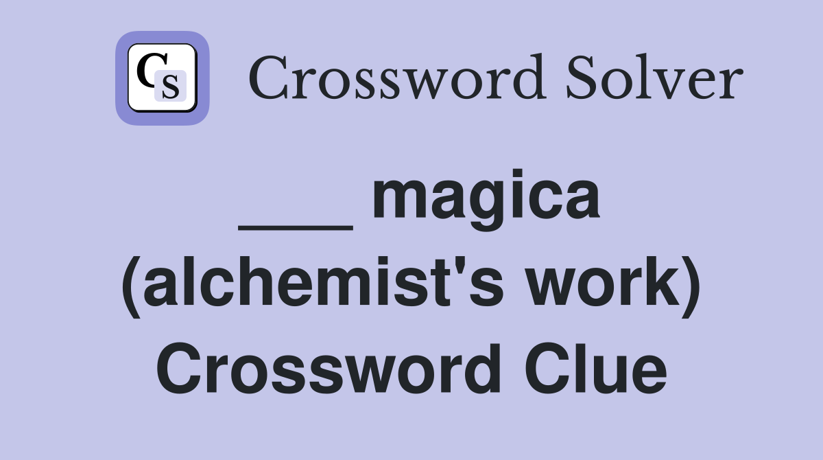 ___ magica (alchemist's work) Crossword Clue