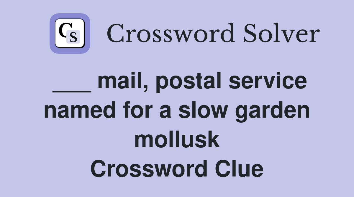 ___ mail, postal service named for a slow garden mollusk Crossword Clue