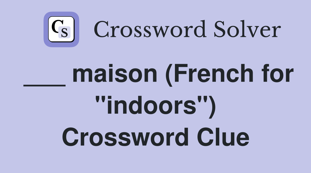 ___ maison (French for "indoors") Crossword Clue