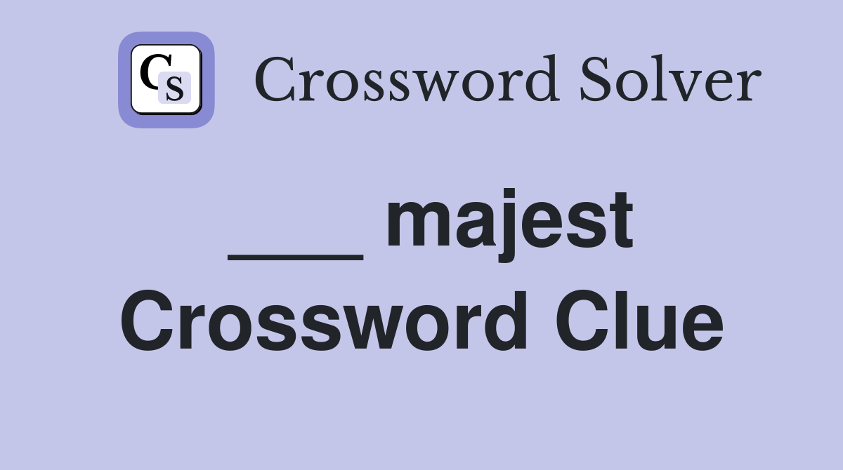 ___ majest Crossword Clue