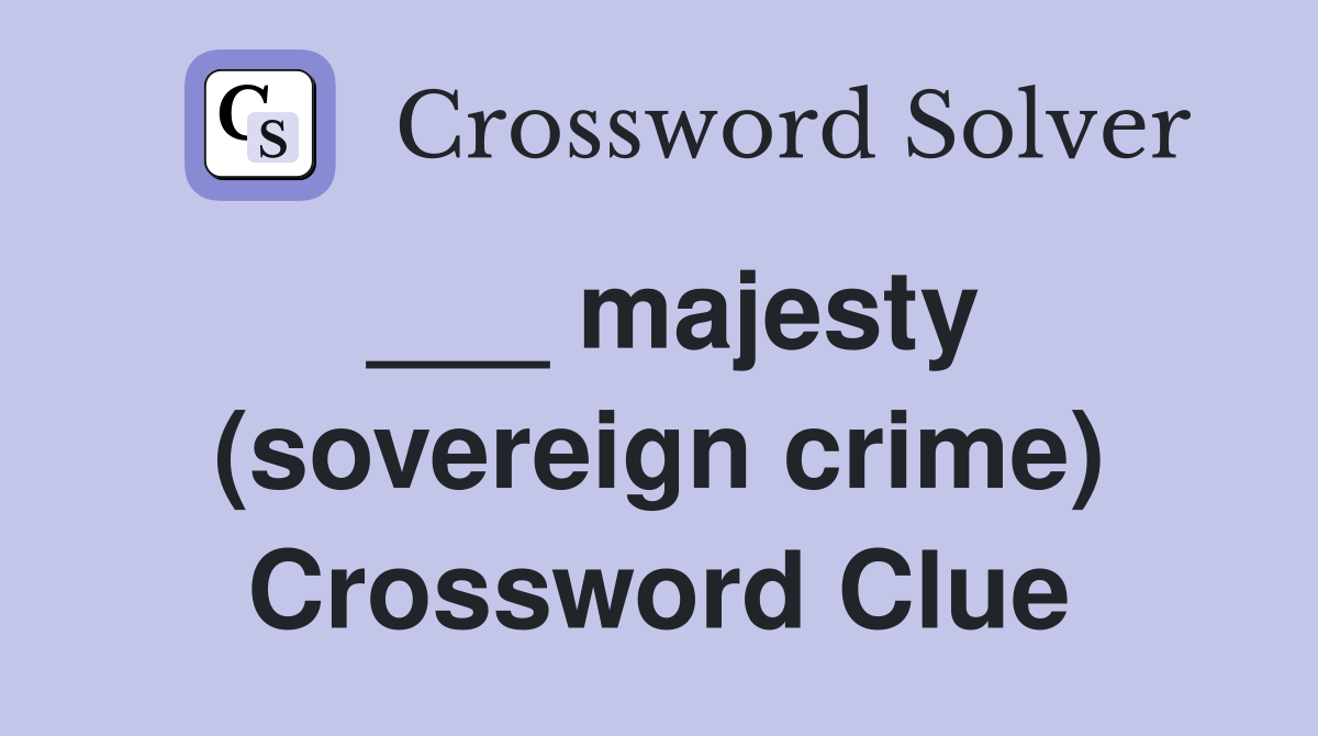 ___ majesty (sovereign crime) Crossword Clue