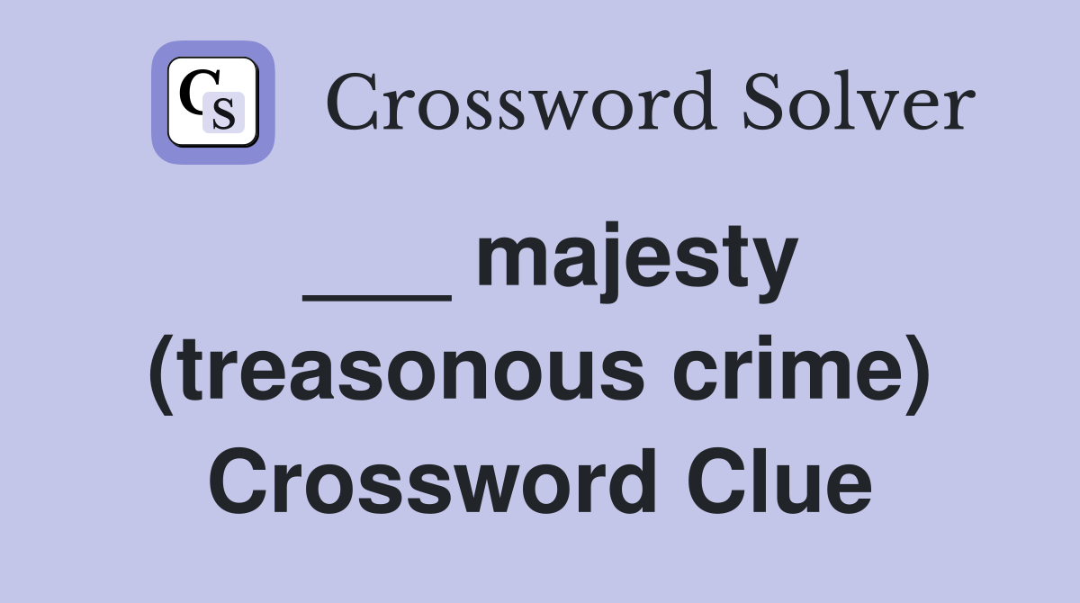 ___ majesty (treasonous crime) Crossword Clue