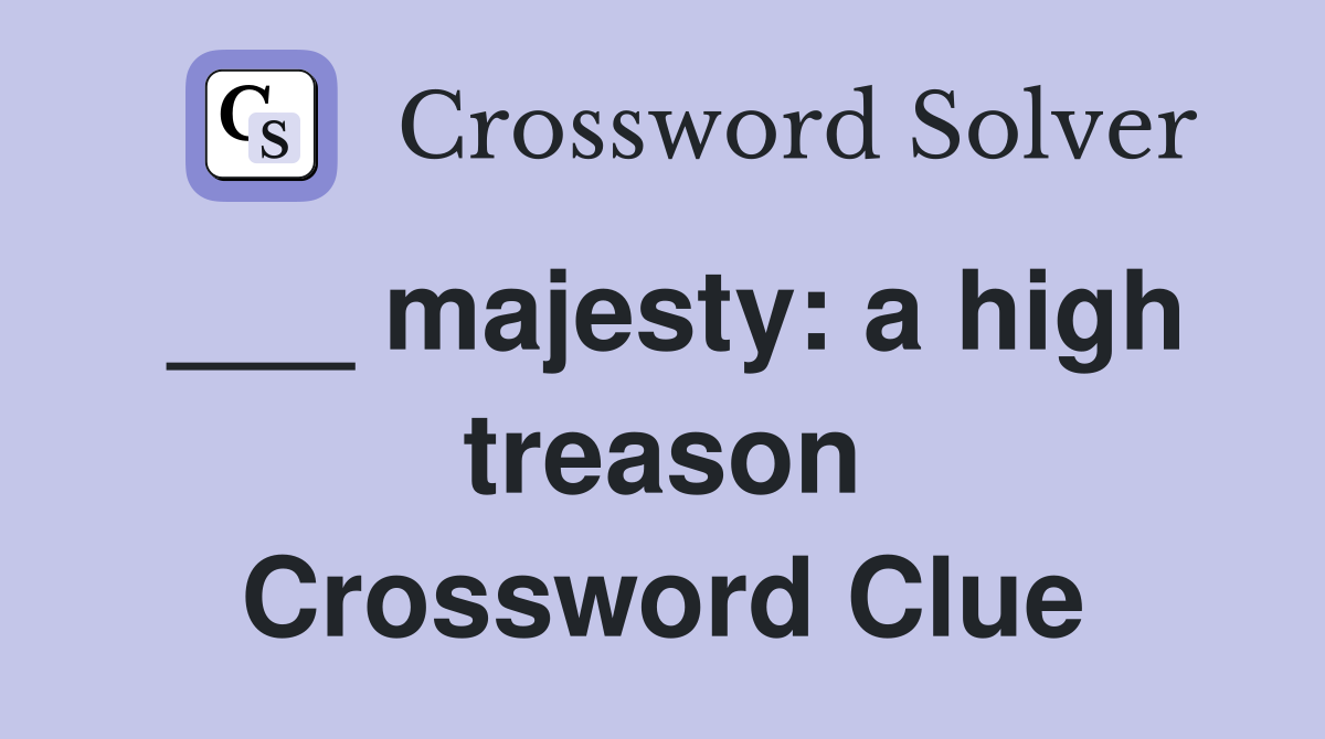 ___ majesty: a high treason Crossword Clue