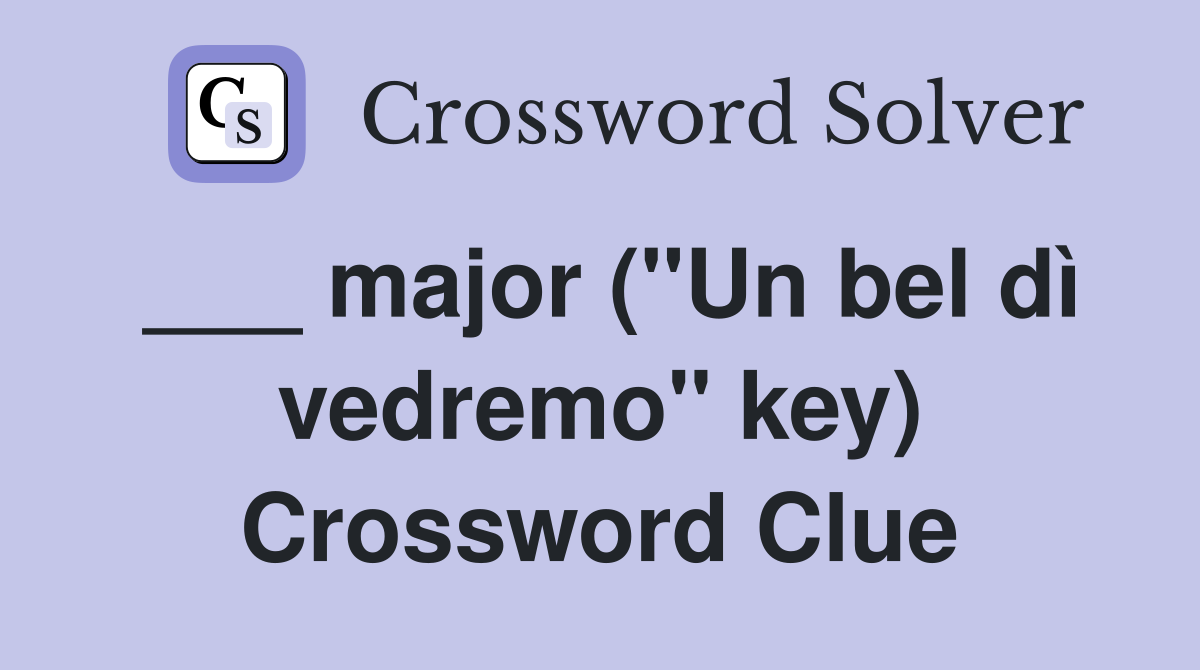 ___ major ("Un bel dì vedremo" key) Crossword Clue