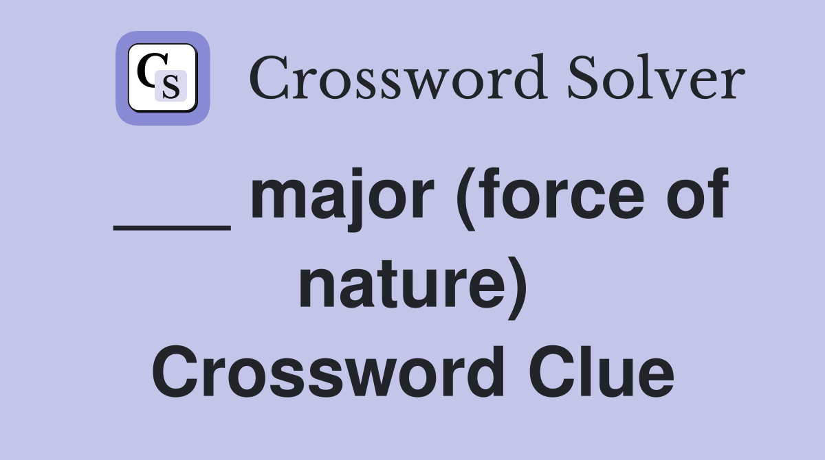 ___ major (force of nature) Crossword Clue