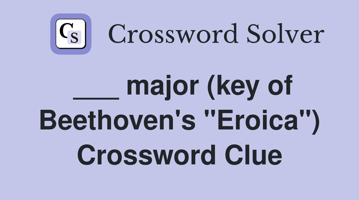 ___ major (key of Beethoven's "Eroica") Crossword Clue