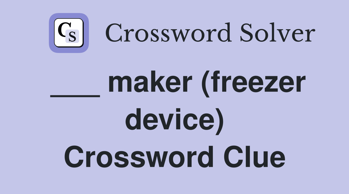 ___ maker (freezer device) Crossword Clue
