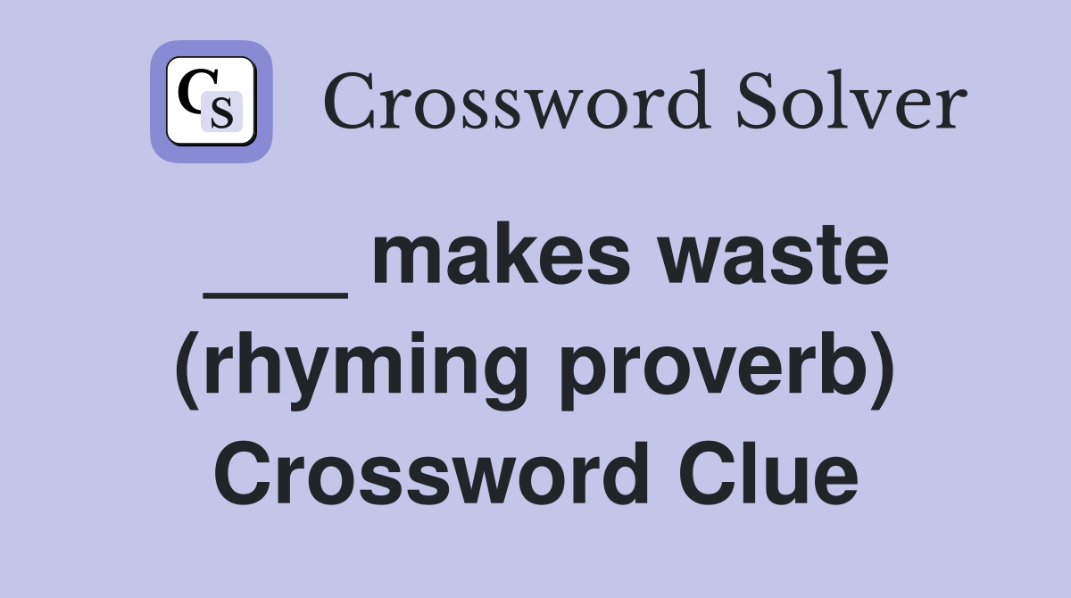 ___ makes waste (rhyming proverb) Crossword Clue