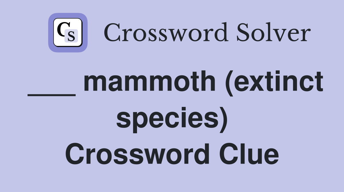 ___ mammoth (extinct species) Crossword Clue