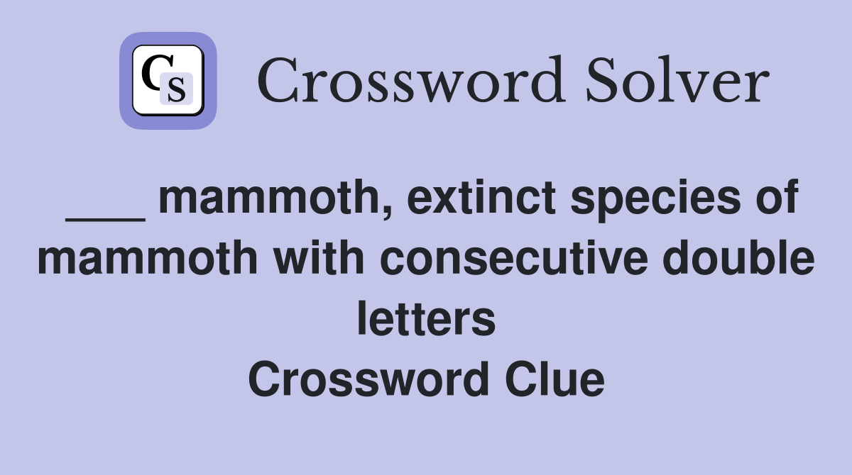 ___ mammoth, extinct species of mammoth with consecutive double letters Crossword Clue