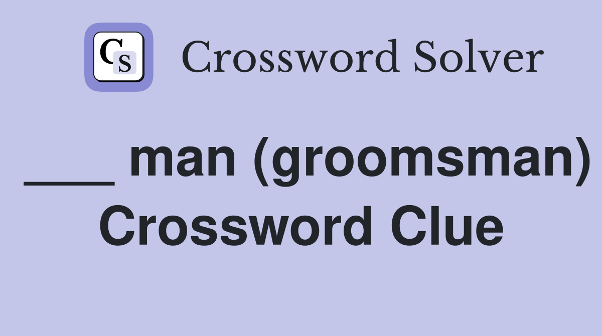 ___ man (groomsman) Crossword Clue
