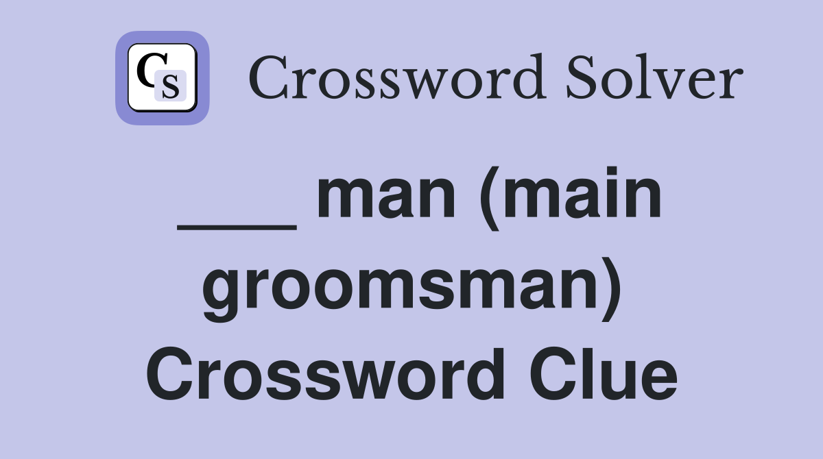 ___ man (main groomsman) Crossword Clue