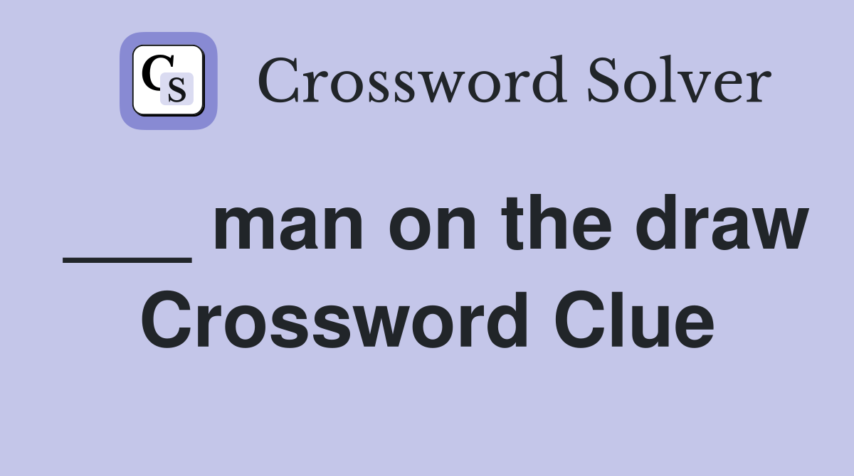 ___ man on the draw Crossword Clue