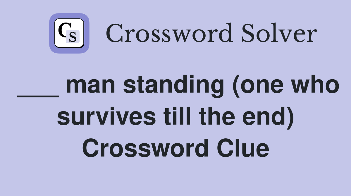 ___ man standing (one who survives till the end) Crossword Clue
