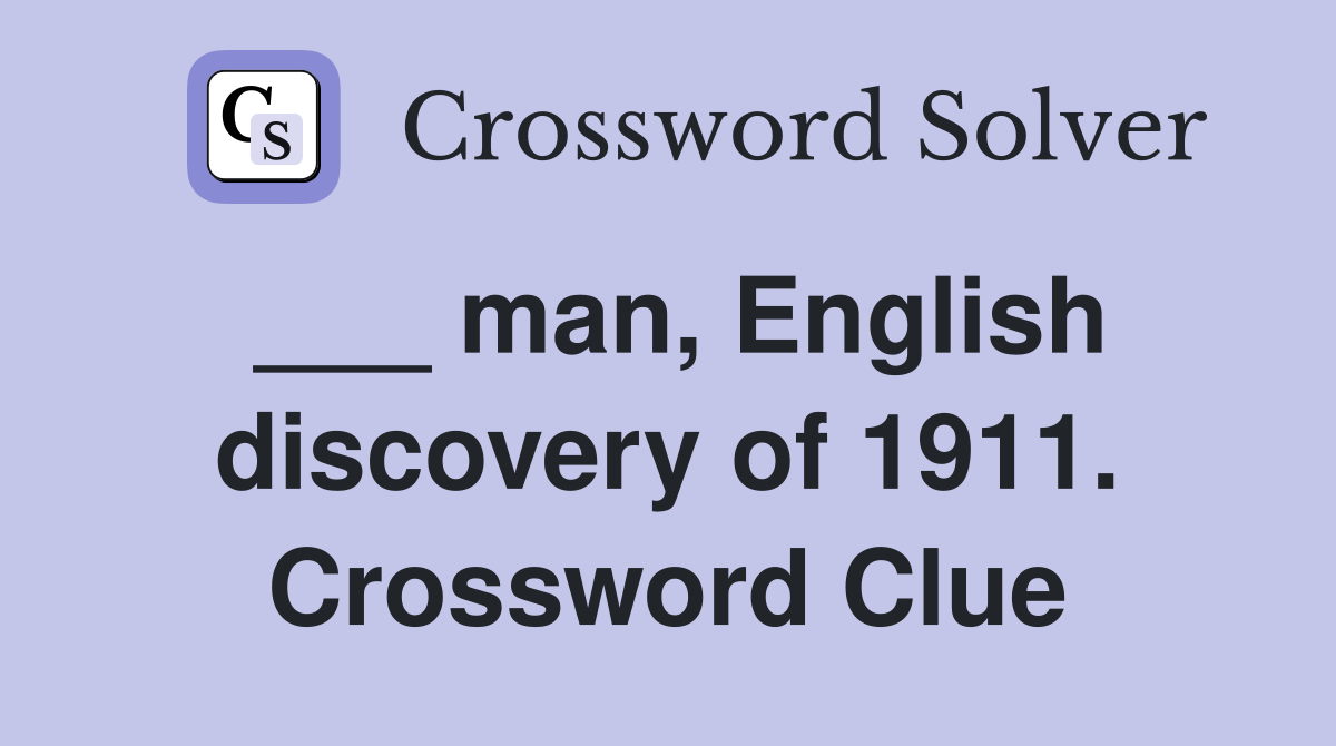 ___ man, English discovery of 1911. Crossword Clue
