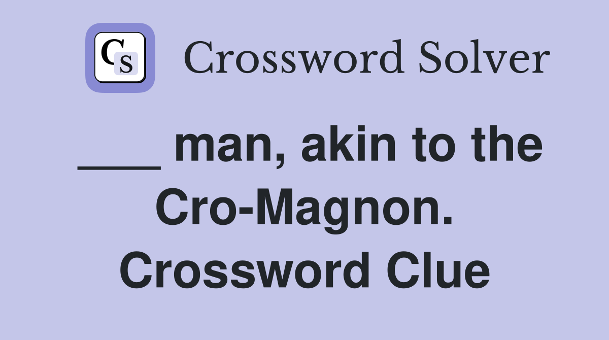 ___ man, akin to the Cro-Magnon. Crossword Clue