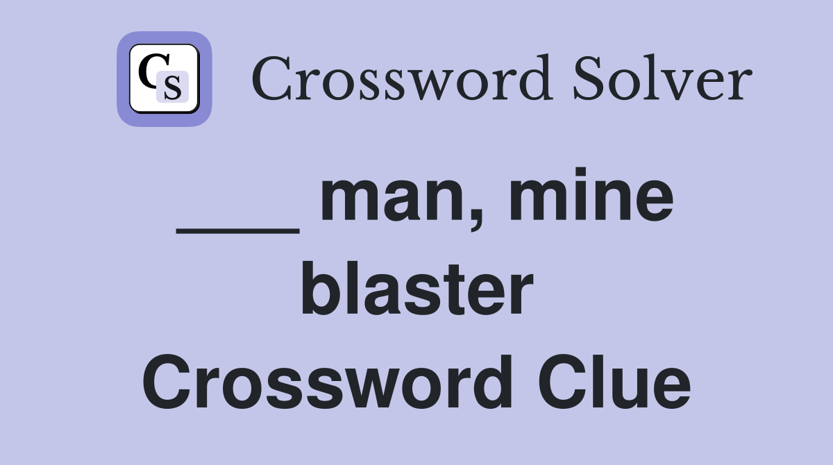 ___ man, mine blaster Crossword Clue