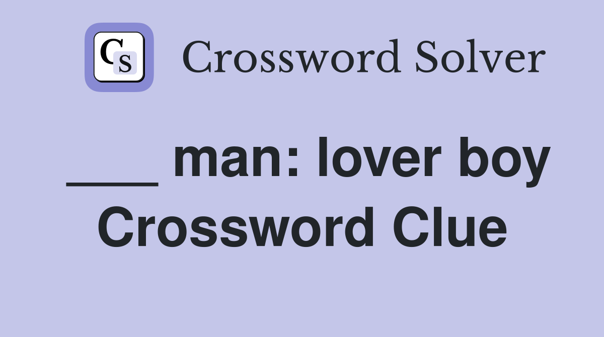___ man: lover boy Crossword Clue