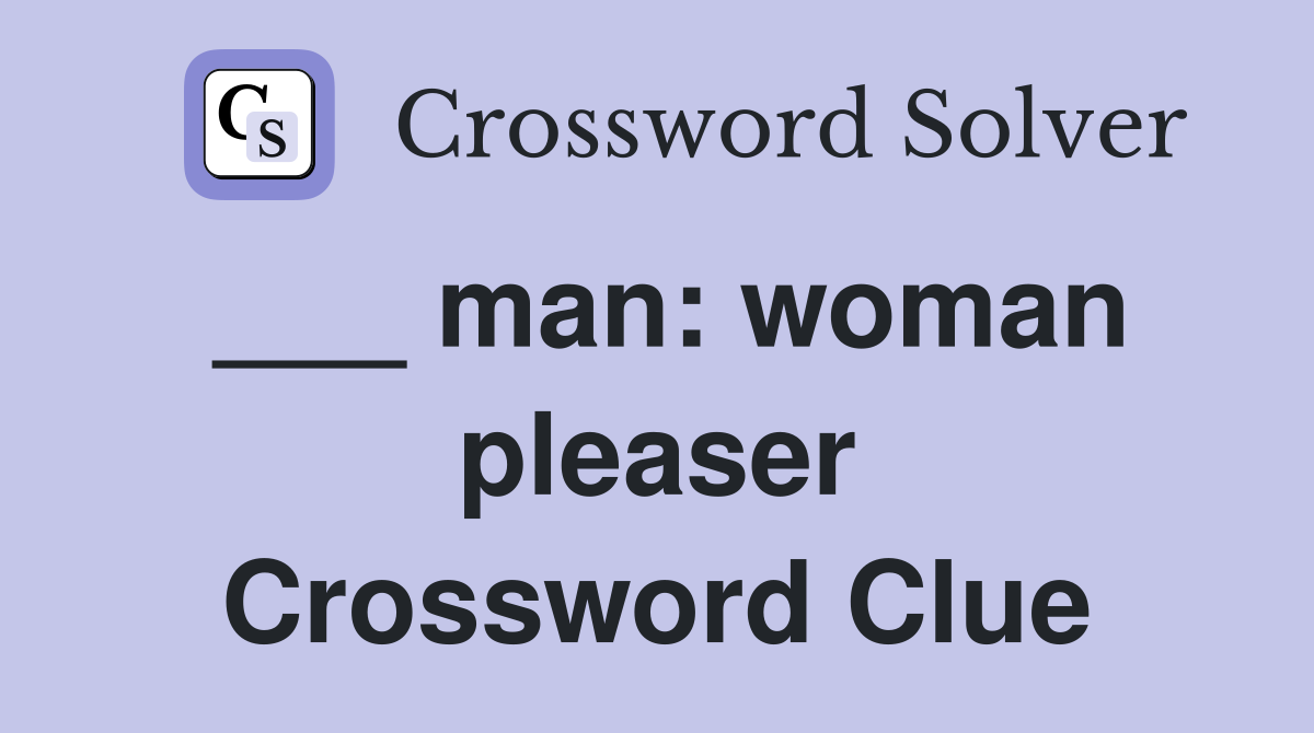 ___ man: woman pleaser Crossword Clue