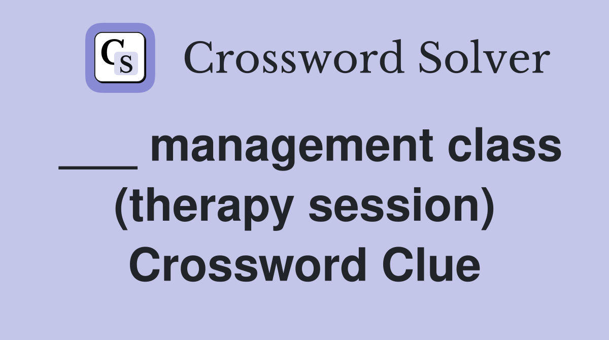 ___ management class (therapy session) Crossword Clue