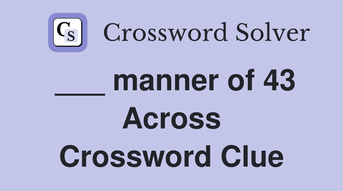 ___ manner of 43 Across Crossword Clue