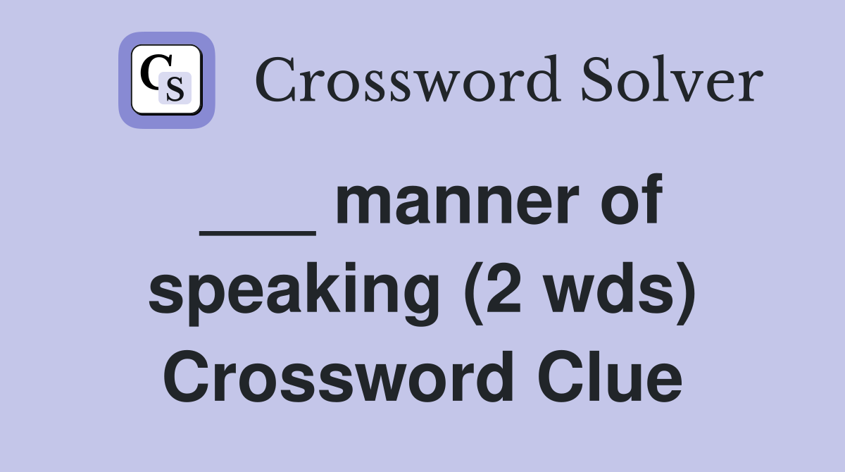 ___ manner of speaking (2 wds) Crossword Clue