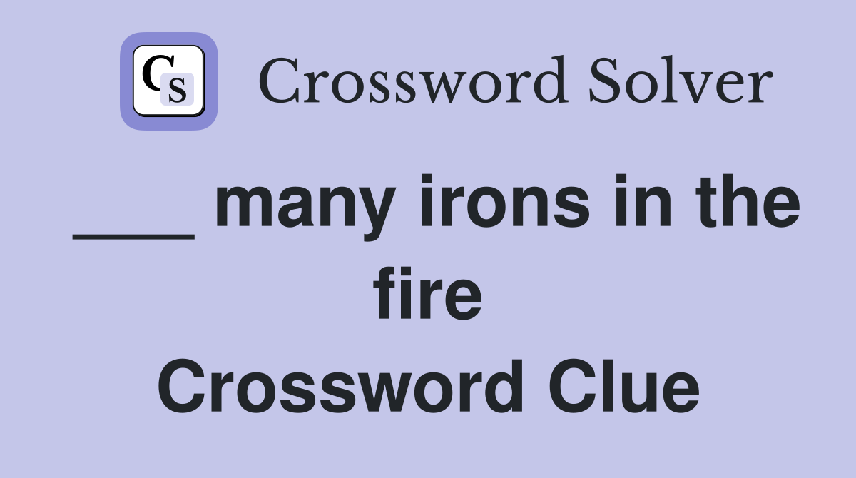 ___ many irons in the fire Crossword Clue
