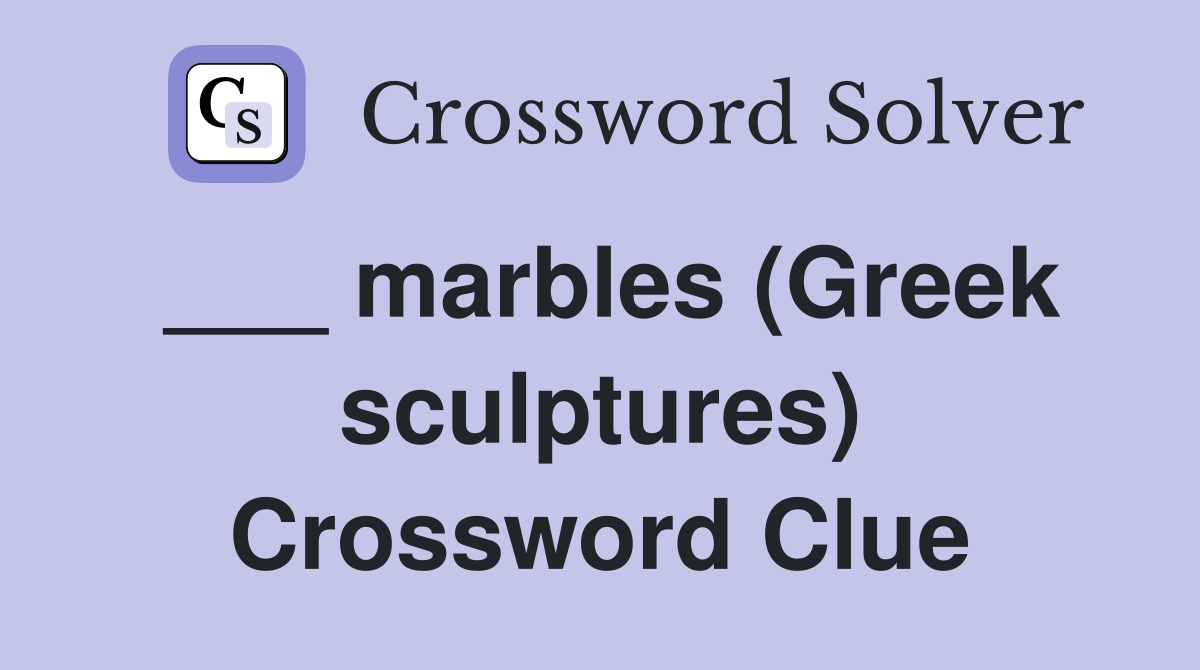 ___ marbles (Greek sculptures) Crossword Clue