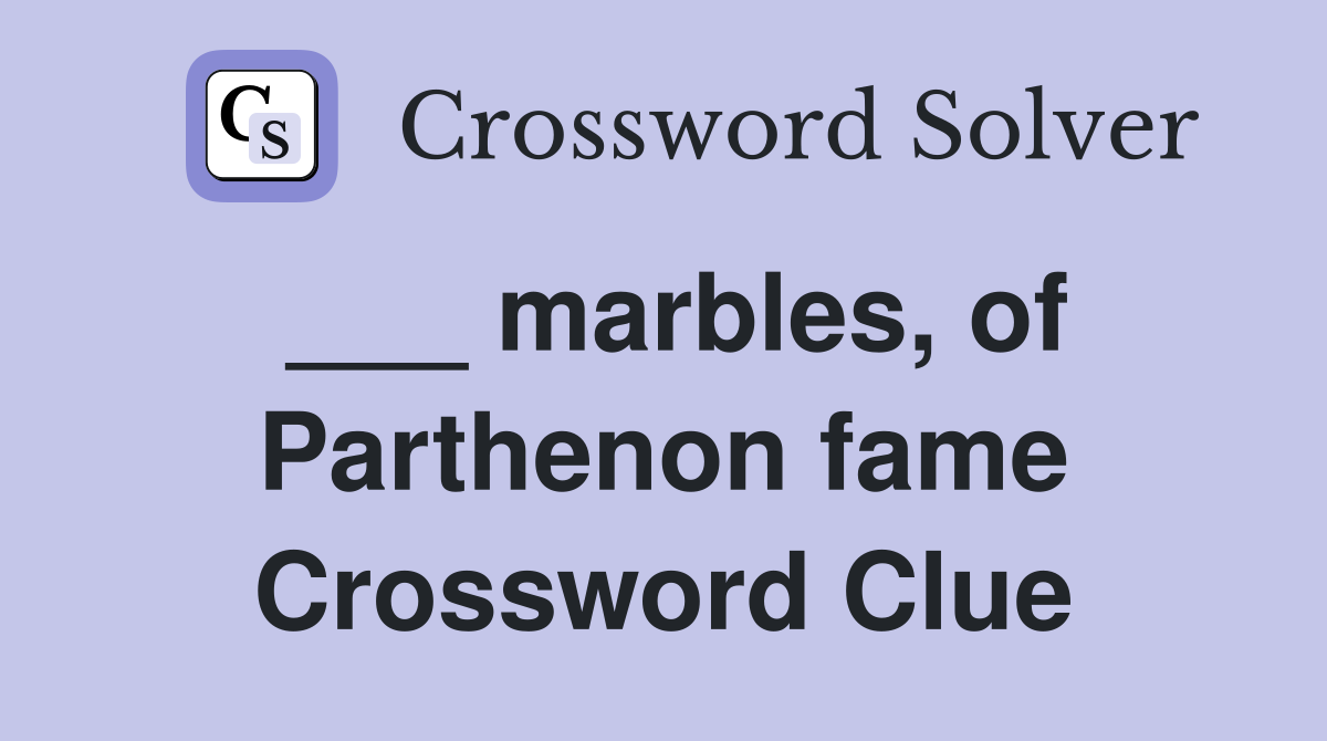___ marbles, of Parthenon fame Crossword Clue