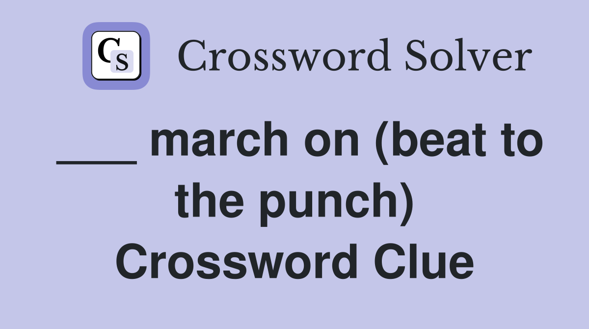 ___ march on (beat to the punch) Crossword Clue