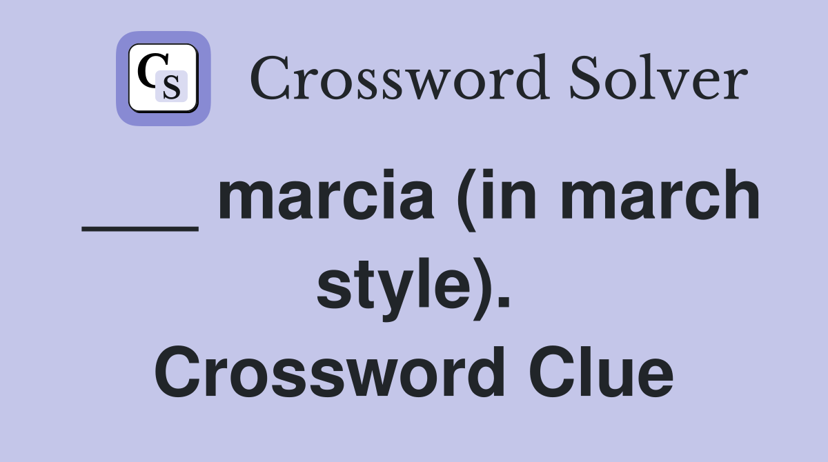 ___ marcia (in march style). Crossword Clue