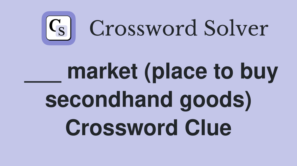 ___ market (place to buy secondhand goods) Crossword Clue